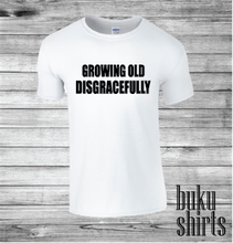 Load image into Gallery viewer, Growing Old Disgracefully