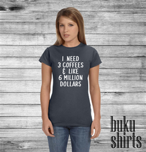 Load image into Gallery viewer, I Need 3 Coffees and Like 6 Million Dollars