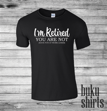 Load image into Gallery viewer, I'm Retired, You Are Not