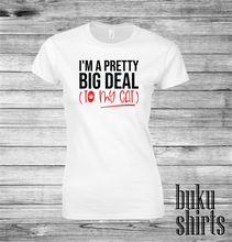 Load image into Gallery viewer, I'm A Pretty Big Deal (To My Cat)