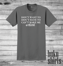 Load image into Gallery viewer, Don't Want To, Don't Have To, Can't Make Me #Retired