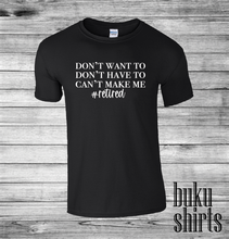 Load image into Gallery viewer, Don't Want To, Don't Have To, Can't Make Me #Retired