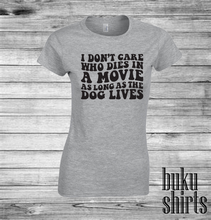 Load image into Gallery viewer, I Don't Care Who Dies In A Movie As Long As The Dog Lives
