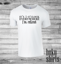 Load image into Gallery viewer, It's 5 O'clock Everywhere, I'm Retired