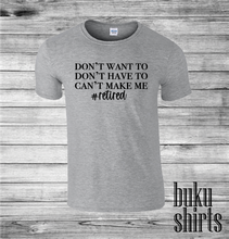 Load image into Gallery viewer, Don't Want To, Don't Have To, Can't Make Me #Retired