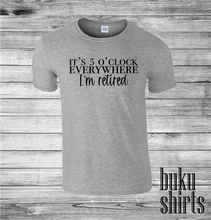 Load image into Gallery viewer, It's 5 O'clock Everywhere, I'm Retired