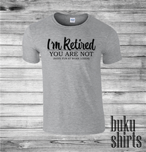 Load image into Gallery viewer, I'm Retired, You Are Not