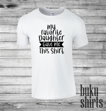 Load image into Gallery viewer, My Favorite Daughter Gave Me This Shirt