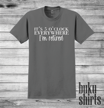 Load image into Gallery viewer, It's 5 O'clock Everywhere, I'm Retired