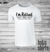 Load image into Gallery viewer, I'm Retired, You Are Not