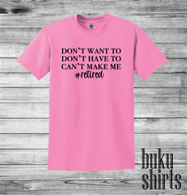 Load image into Gallery viewer, Don't Want To, Don't Have To, Can't Make Me #Retired