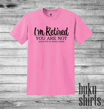 Load image into Gallery viewer, I'm Retired, You Are Not