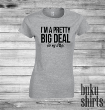 Load image into Gallery viewer, I'm a Pretty Big Deal (to my dog)