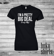 Load image into Gallery viewer, I'm a Pretty Big Deal (to my dog)