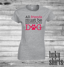 Load image into Gallery viewer, All Friends Must Be Approved By The Dog