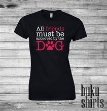 Load image into Gallery viewer, All Friends Must Be Approved By The Dog