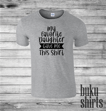 Load image into Gallery viewer, My Favorite Daughter Gave Me This Shirt
