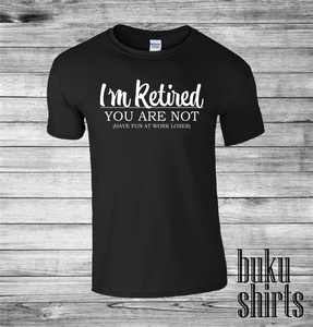 I'm Retired, You Are Not