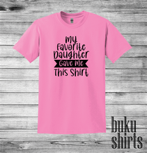 Load image into Gallery viewer, My Favorite Daughter Gave Me This Shirt
