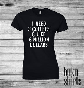 I Need 3 Coffees and Like 6 Million Dollars