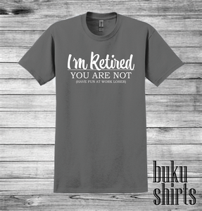 I'm Retired, You Are Not