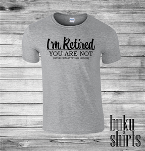 I'm Retired, You Are Not