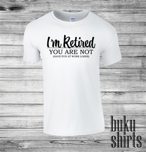 I'm Retired, You Are Not