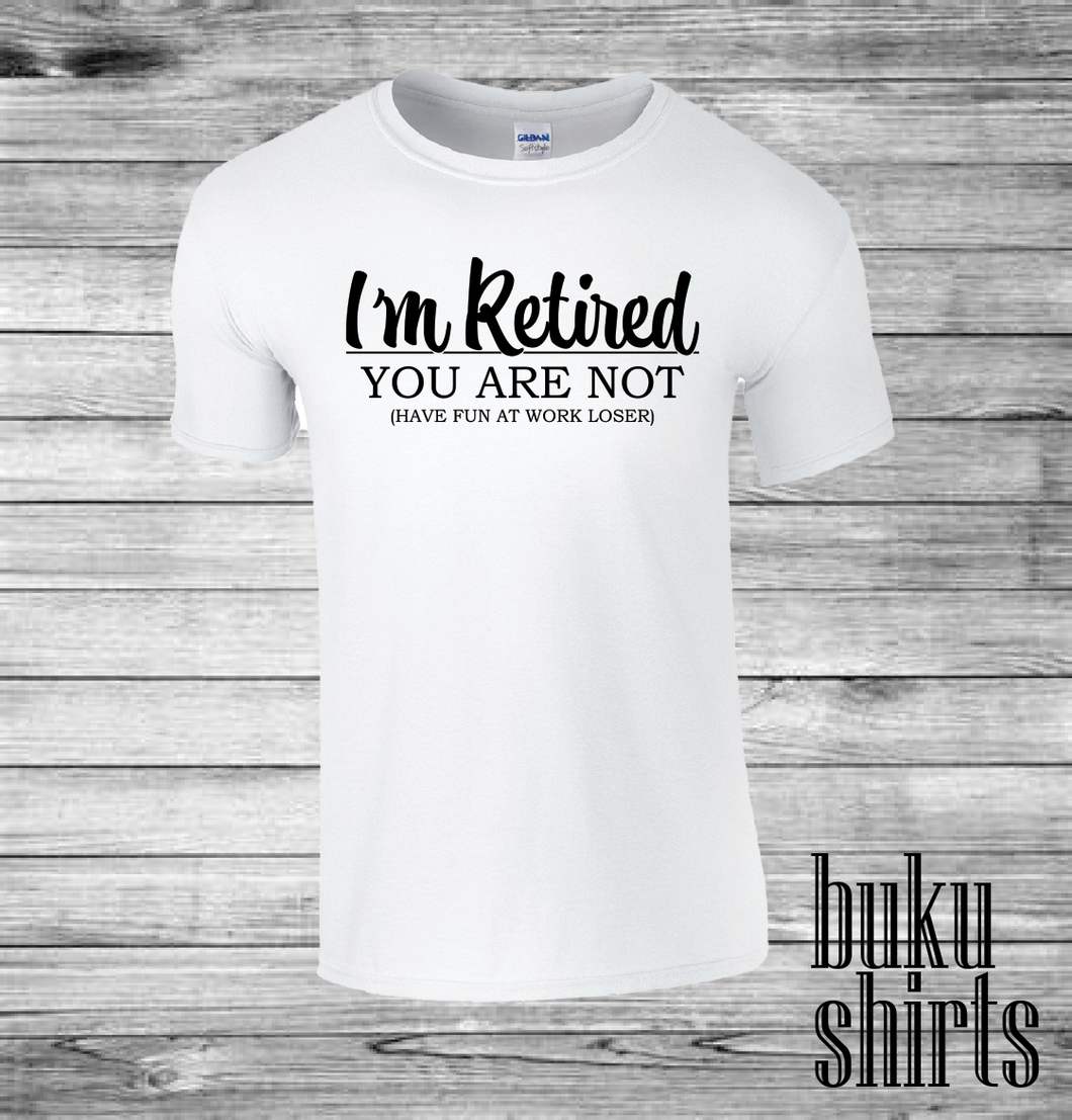 I'm Retired, You Are Not
