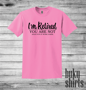 I'm Retired, You Are Not